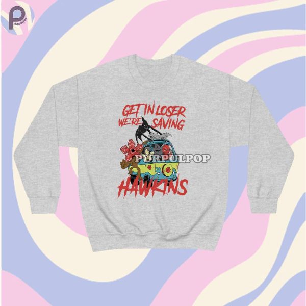 Get In Loser We’re Saving Hawkins Sweatshirt Hoodie