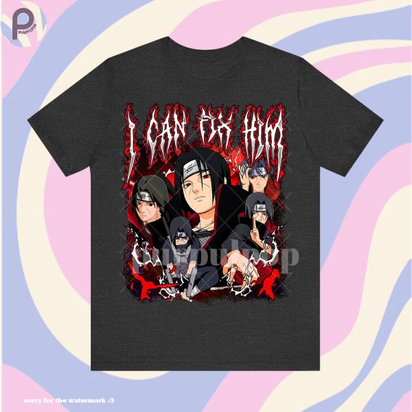 Itachi Uchiha I Can Fix Him Shirt